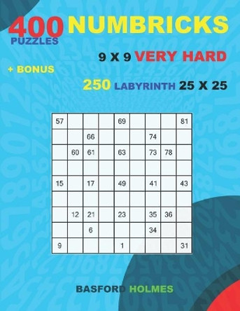 400 NUMBRICKS puzzles 9 x 9 VERY HARD + BONUS 250 LABYRINTH 25 x 25: Sudoku with HARD levels puzzles and a Labyrinth very hard levels by Basford Holmes 9781727429596