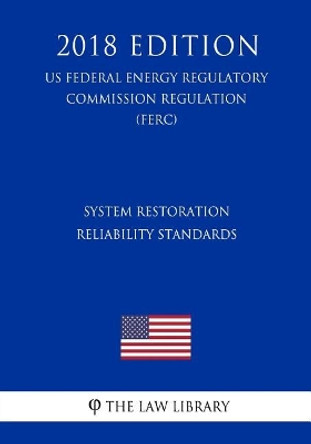 System Restoration Reliability Standards (US Federal Energy Regulatory Commission Regulation) (FERC) (2018 Edition) by The Law Library 9781727885392