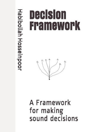 Decision Framework: A Framework for Making Sound Decisions by Habibollah Hosseinpoor 9781728602561