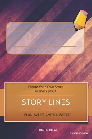 Story Lines - Create Your Own Story Activity Book, Plan Write and Illustrate: Burnt Rusty Metal Unleash Your Imagination, Write Your Own Story, Create Your Own Adventure with Over 16 Templates by Digital Bread 9781728774190