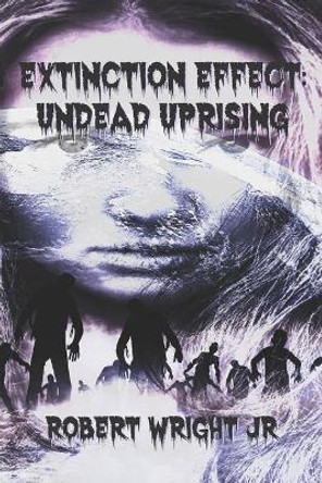 Extinction Effect: Undead Uprising by Robert Wright, Jr 9781728998800