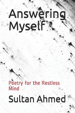 Answering Myself: Poetry for the Restless Mind by Sultan Ahmed 9781729299135