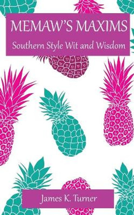Memaw's Maxims: Southern Style Wit and Wisdom by James K Turner 9781732227538