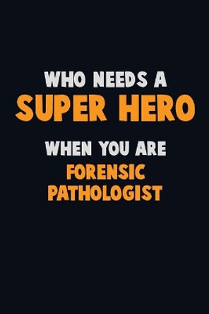 Who Need A SUPER HERO, When You Are Forensic pathologist: 6X9 Career Pride 120 pages Writing Notebooks by Emma Loren 9781671426962