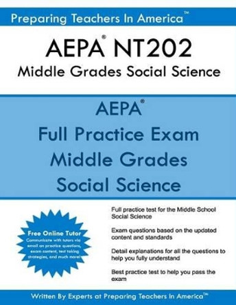 Aepa Nt202 Middle Grades Social Science: Aepa Arizona Educator Proficiency Assessments by Preparing Teachers in America 9781539350729