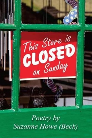 This Store is Closed on Sunday: Poetry by Suzanne Howe (Beck) by Robert Beck 9781536983395