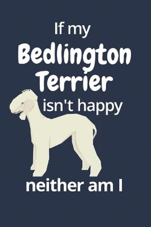 If my Bedlington Terrier isn't happy neither am I: For Bedlington Terrier Dog Fans by Wowpooch Blog 9781676695974