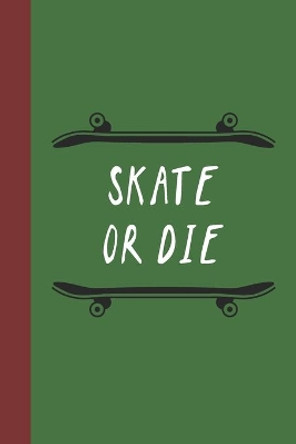 Skate Or Die: Great Fun Gift For Skaters, Skateboarders, Extreme Sport Lovers, & Skateboarding Buddies by Sporty Uncle Press 9781677542543