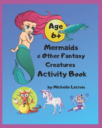 Mermaids & Other Fantasy Creatures Activity Book: Mermaids Activity Book for Kids by Michelle M LaCroix 9781687398765