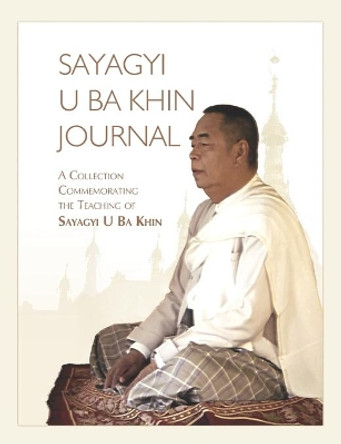 Sayagyi U Ba Khin Journal: A Collection Commemorating the Teaching of Sayagyi U Ba Khin by S N Goenka 9781681723501