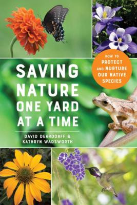 Saving Nature One Yard at a Time: How to Protect and Nurture Our Native Species by David Deardorff 9781682686492