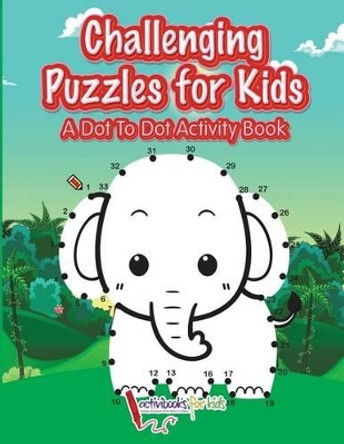 Challenging Puzzles for Kids: A Dot to Dot Activity Book by Activibooks For Kids 9781683218852