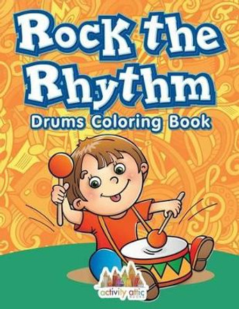 Rock the Rhythm Drums Coloring Book by Activity Attic Books 9781683232971