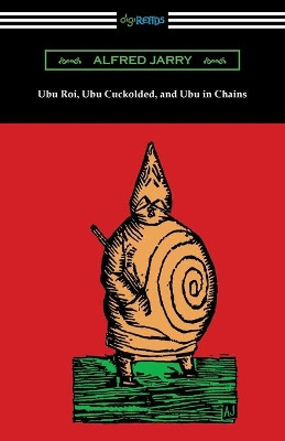 Ubu Roi, Ubu Cuckolded, and Ubu in Chains by Alfred Jarry 9781420978711