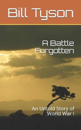 A Battle Forgotten: An Untold Story of World War I by Bill Tyson 9781688444935