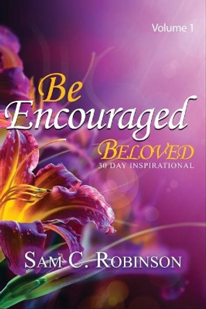 Be Encouraged Beloved: 30 Day Inspirational by Sam C Robinson 9781689847292