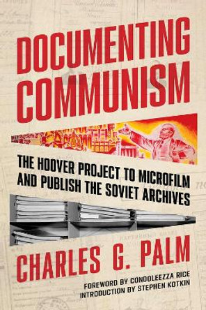 Documenting Communism: The Hoover Project to Microfilm and Publish the Soviet Archives by Charles G. Palm 9780817925543