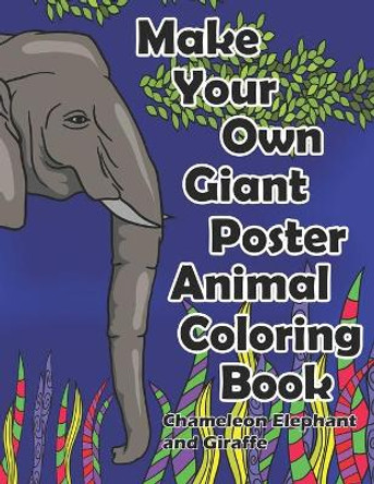 Make Your Own Giant Poster Animal Coloring Book Chameleon, Elephant and Giraffe by Dks Art 9781693354267