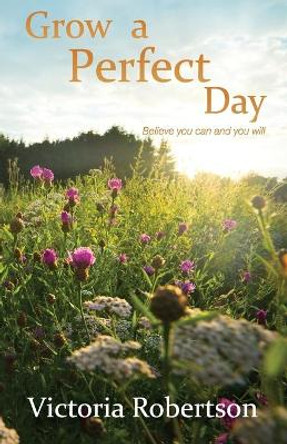 Grow A Perfect Day by Victoria Robertson 9781849637879