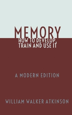 Memory: How To Develop, Train and Use It: A Modern Edition by Dennis Logan 9781694386199