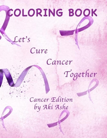 Coloring Book: Let's Cure Cancer Together by Aki Ashe 9781695863866