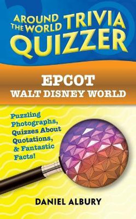 Epcot, Walt Disney World: Around the World Trivia Quizzer: Puzzling Photographs, Quizzes About Quotations, & Fantastic Facts! by Daniel Albury 9781698490960