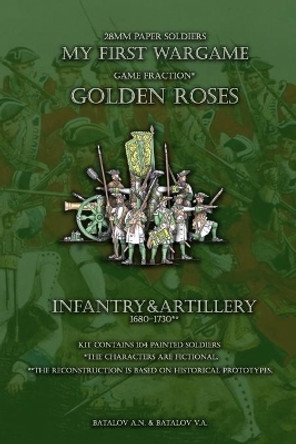 Golden Roses. Infantry&Artillery 1680-1730: 28mm paper soldiers by Batalov Vyacheslav Alexandrovich 9781696159395