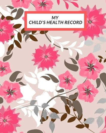 My child's Health Record: Child's Medical History To do Book, Baby 's Health keepsake Register & Information Record Log, Treatment Activities Tracker Book, Illness Behaviours and Healthy Development Reference by The Waymaker Journal 9781698552712