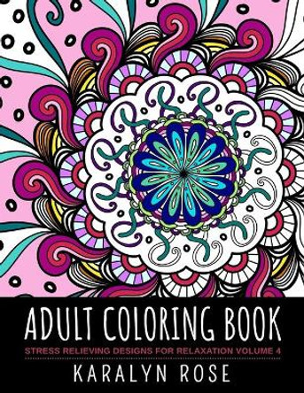 Adult Coloring Book: Stress Relieving Designs for Relaxation Volume 4 by Karalyn Rose 9781698804163