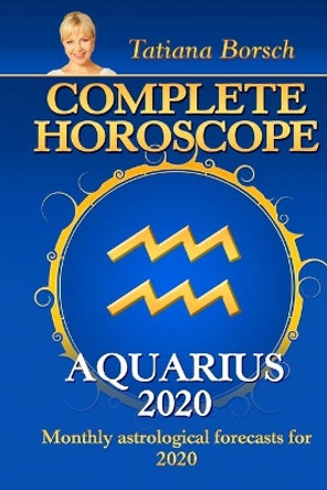 Complete Horoscope AQUARIUS 2020: Monthly Astrological Forecasts for 2020 by Tatiana Borsch 9781700003577