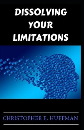 Dissolving Your Limitations by Christopher E Huffman 9781700396198