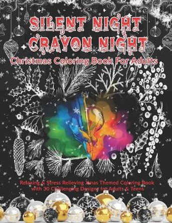 Silent Night Crayon Night: Christmas Coloring Book For Adults: Relaxing & Stress Relieving Xmas Themed Coloring Book with 30 Challenging Designs for Adults & Teens by Kreative Kolor 9781701423466