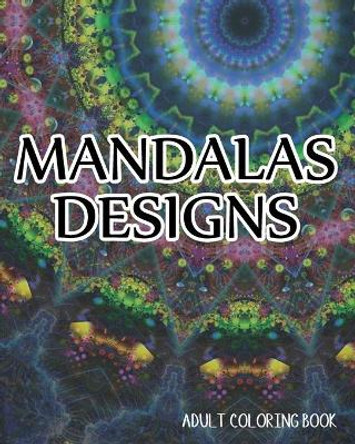 Mandalas Designs Adult Coloring Book: Amazing Patterns For Relaxation by Ali Rhimoute 9781703356571