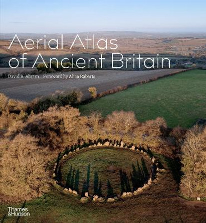 The Aerial Atlas of Ancient Britain by David R. Abram