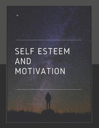 Self-Esteem And Motivation: Self-Help, Motivation, Success, Self-Improvement, by Changez Sattar 9781708508371