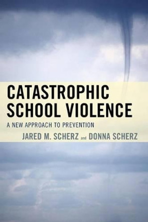 Catastrophic School Violence: A New Approach to Prevention by Jared M. Scherz 9781610489850