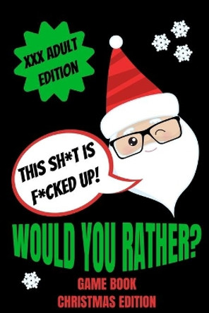 Would You Rather Game Book, Christmas Edition: Would You Rather Adult Version For Xmas- Funny Inappropriate Questions For Grown Ups-Dirty Santa Stocking Stuffers For Adults-Gag Gift Ideas by Made You Laugh Press 9781708616243