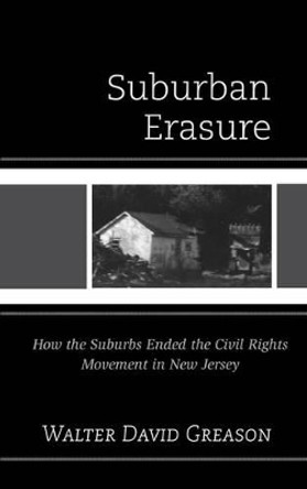 Suburban Erasure: How the Suburbs Ended the Civil Rights Movement in New Jersey by Walter David Greason 9781611475708