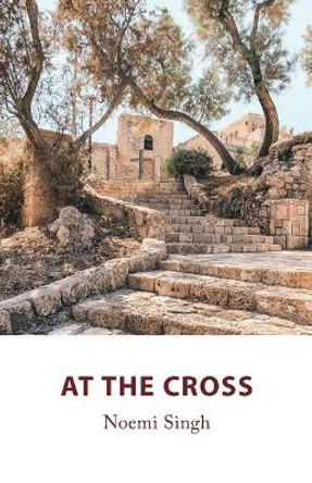 At the Cross by Noemi Singh 9781640889316