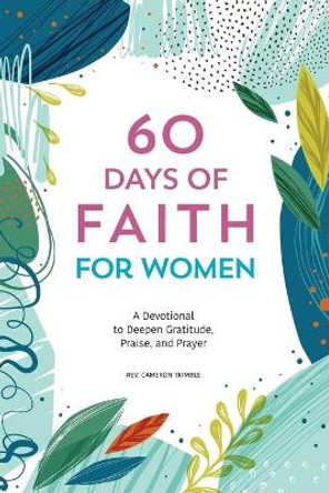 60 Days of Faith for Women: A Devotional to Deepen Gratitude, Praise, and Prayer by REV Cameron Trimble 9781641528283