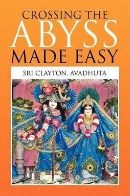 Crossing the Abyss Made Easy by Sri Avadhuta Clayton 9781436361682
