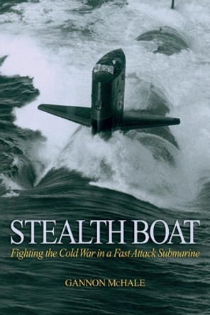Stealth Boat: Fighting the Cold War in a Fast-Attack Submarine by Gannon McHale 9781591145431