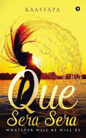 Que Sera Sera: Whatever Will Be Will Be by Kaasyapa 9781642493795