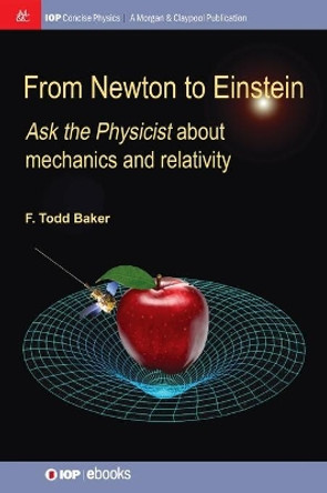 From Newton to Einstein: Ask the Physicist about Mechanics and Relativity by F Todd Baker 9781643278568