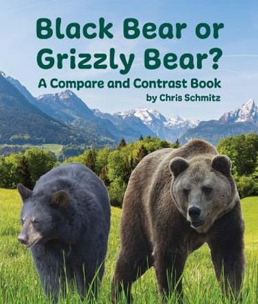 Black Bear or Grizzly Bear? a Compare and Contrast Book by Chris Schmitz 9781643519838