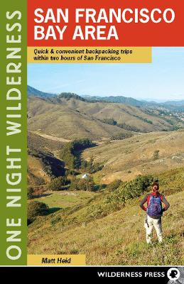 One Night Wilderness: San Francisco Bay Area: Quick and Convenient Backpacking Trips within Two Hours of San Francisco by Matt Heid 9781643590004
