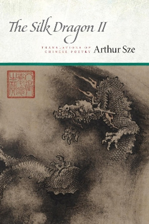 The Silk Dragon II: Translations of Chinese Poetry by Arthur Sze 9781556597077