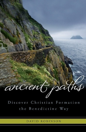 Ancient Paths: Discover Christian Formation the Benedictine Way by David Robinson 9781557257734