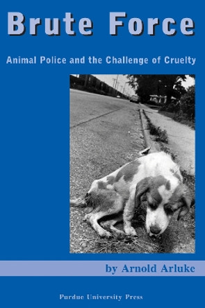 Brute Force: Policing Animal Cruelty by Arnold Arluke 9781557534507