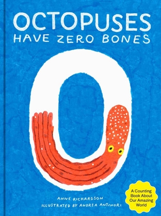 Octopuses Have Zero Bones: A Counting Book about Our Amazing World by Anne Richardson